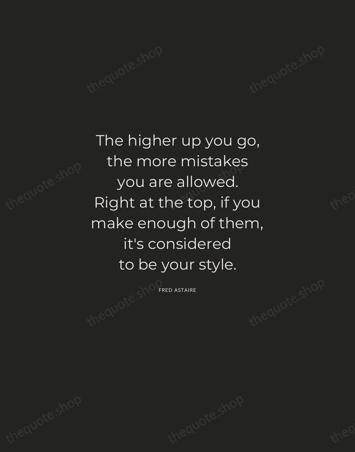 The higher up you go, the more mistakes you are allowed. Right… — Fred Astaire — Charcoal Sans