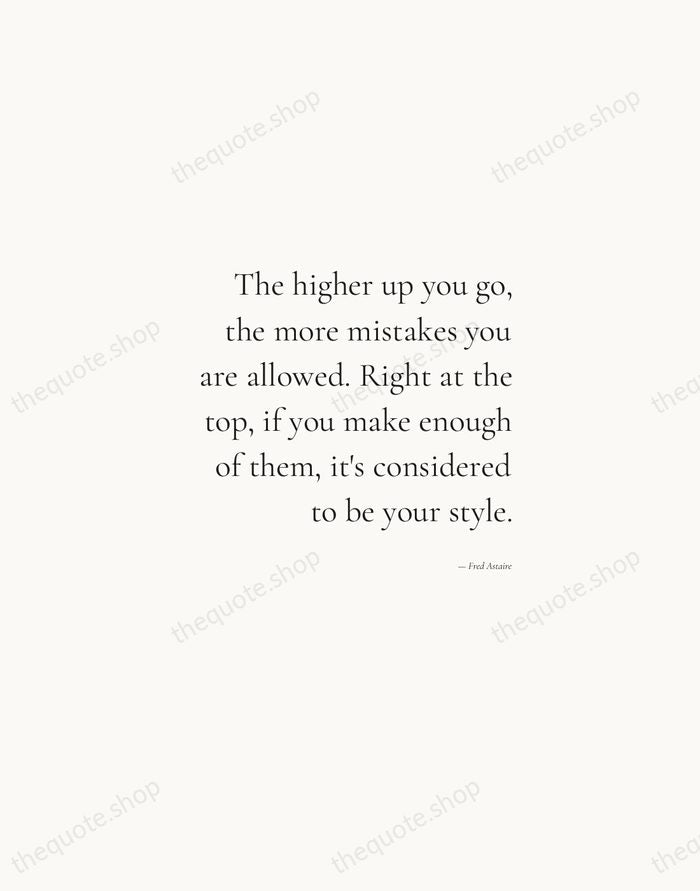 The higher up you go, the more mistakes you are allowed. Right… — Fred Astaire — Soft Serif Right