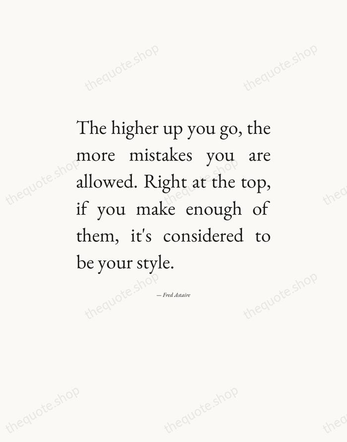 The higher up you go, the more mistakes you are allowed. Right… — Fred Astaire — Editorial Justified