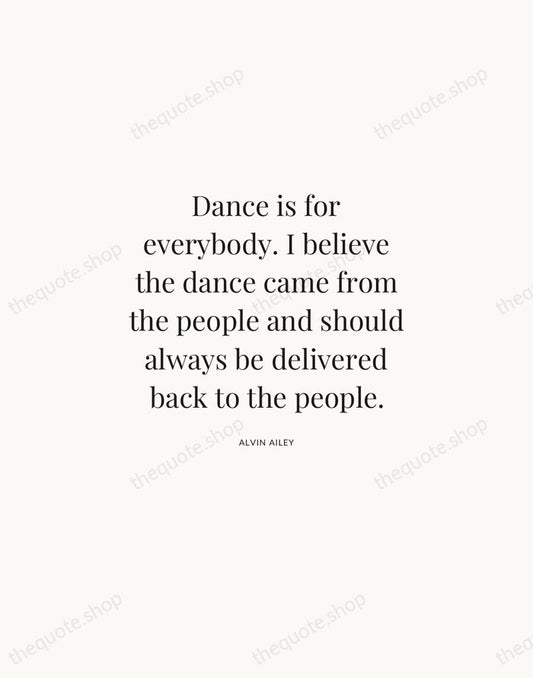 Dance is for everybody. I believe the dance came from the people… — Alvin Ailey | Printable Wall Art — Atelier Serif