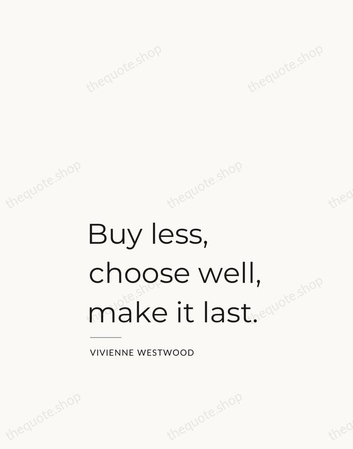 Buy less, choose well, make it last. — Vivienne Westwood — Studio Left