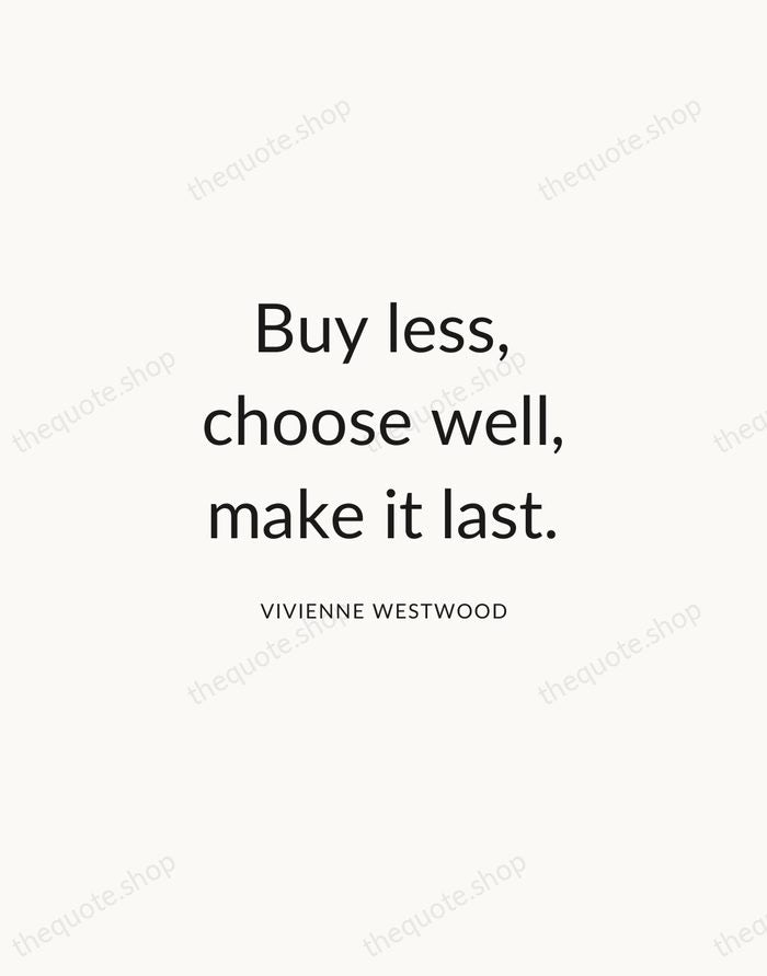 Buy less, choose well, make it last. — Vivienne Westwood — Modern Sans Calm