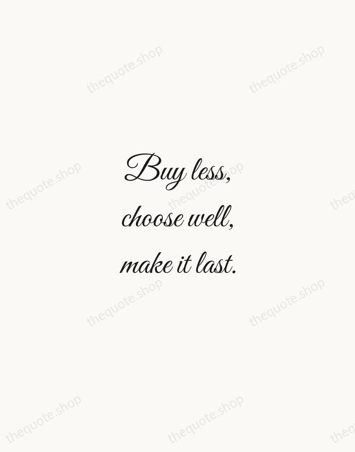 Buy less, choose well, make it last. — Vivienne Westwood — Script Whisper