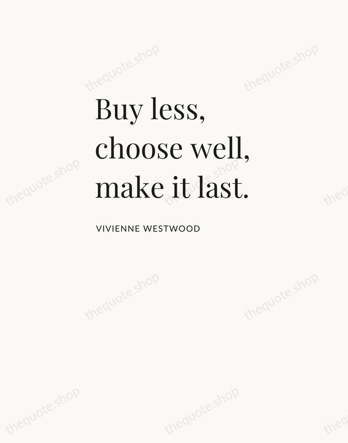 Buy less, choose well, make it last. — Vivienne Westwood — Asymmetric Left