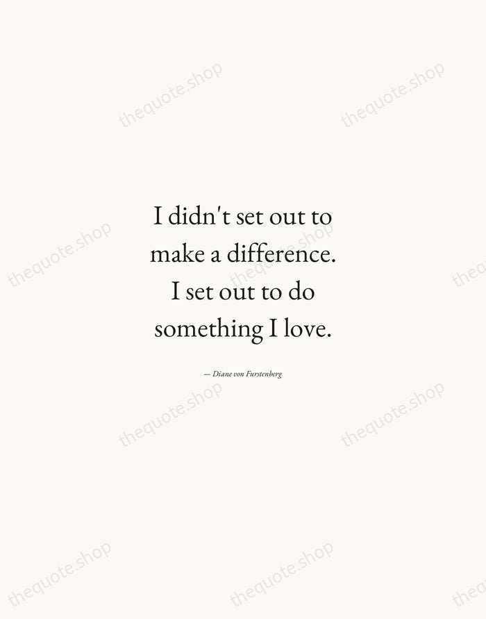 I didn't set out to make a difference. I set out to… — Diane von Furstenberg — Quiet Garamond