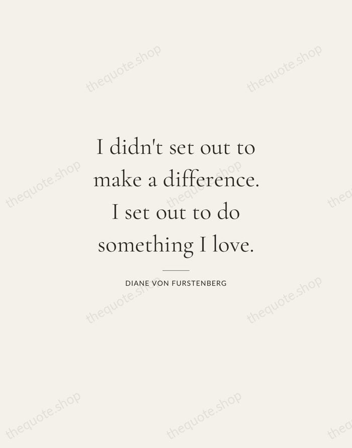 I didn't set out to make a difference. I set out to… — Diane von Furstenberg — Gallery Rule