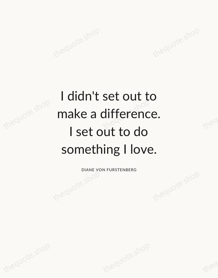 I didn't set out to make a difference. I set out to… — Diane von Furstenberg — Modern Sans Calm