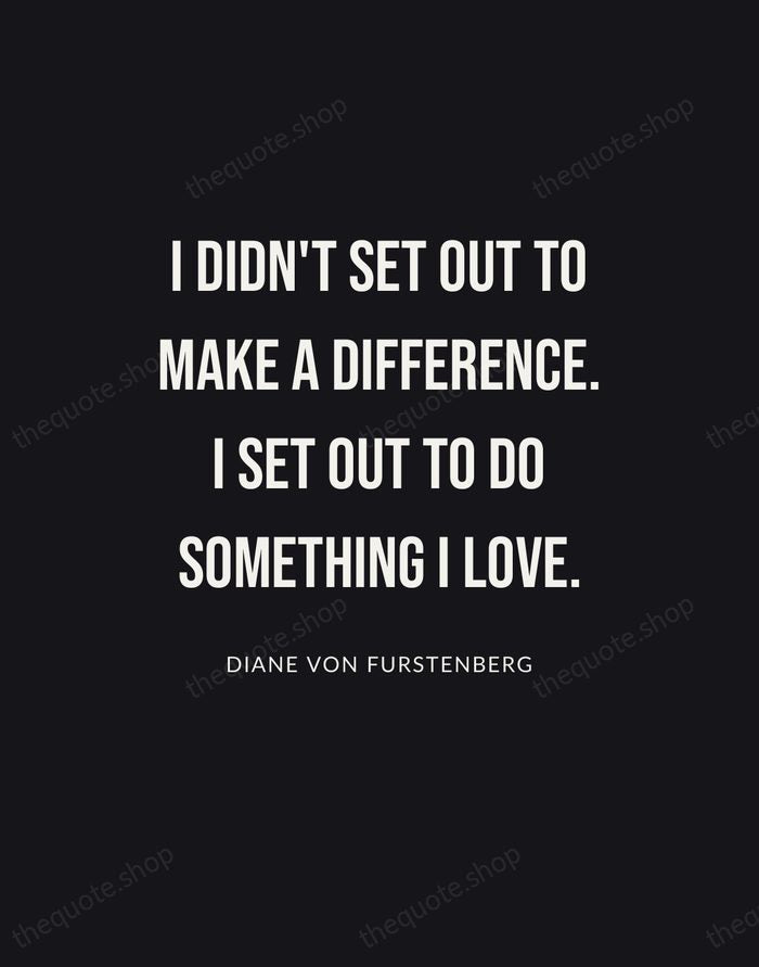 I didn't set out to make a difference. I set out to… — Diane von Furstenberg | Printable Wall Art — Poster Condensed