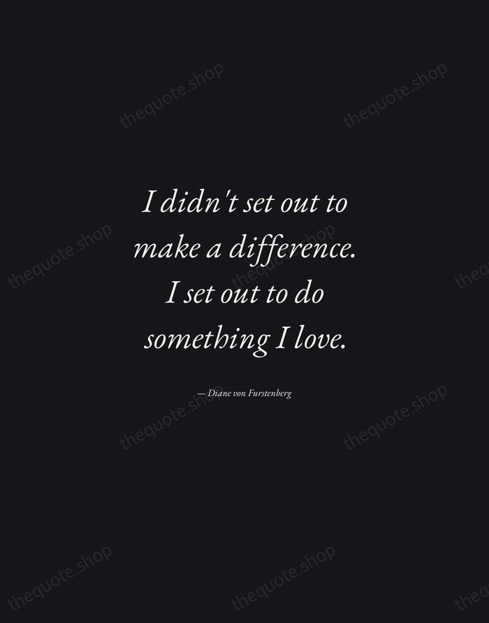 I didn't set out to make a difference. I set out to… — Diane von Furstenberg — Manuscript Italic