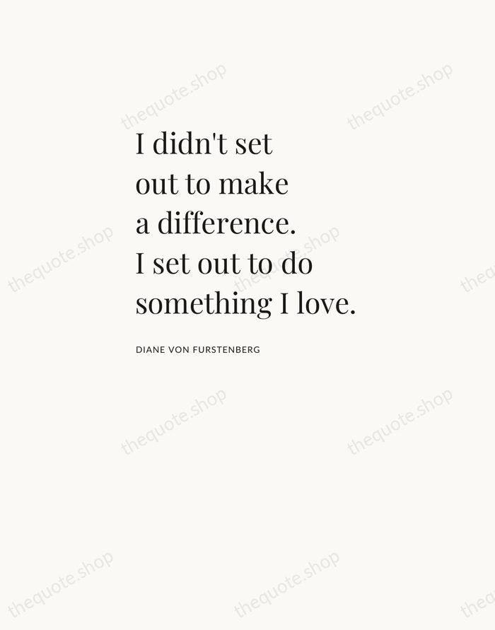 I didn't set out to make a difference. I set out to… — Diane von Furstenberg — Asymmetric Left