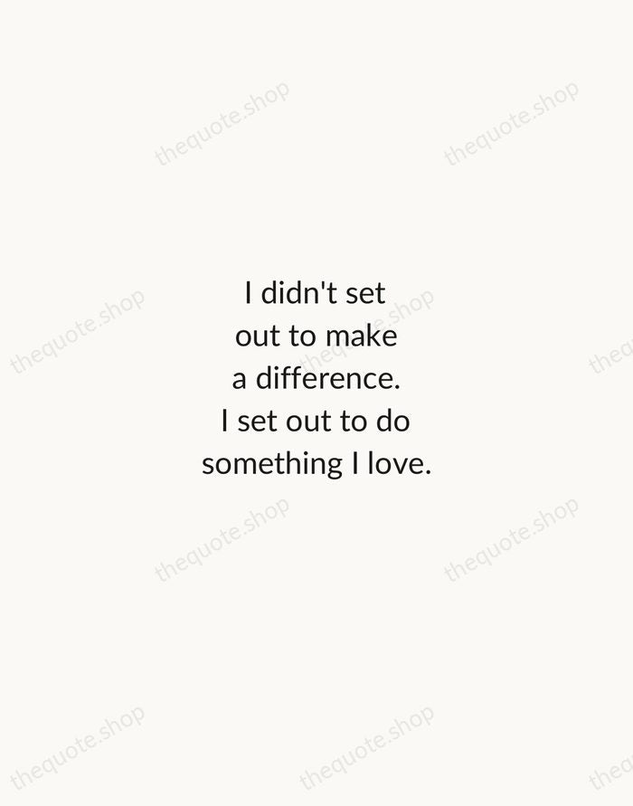 I didn't set out to make a difference. I set out to… — Diane von Furstenberg — Minimal Unsigned