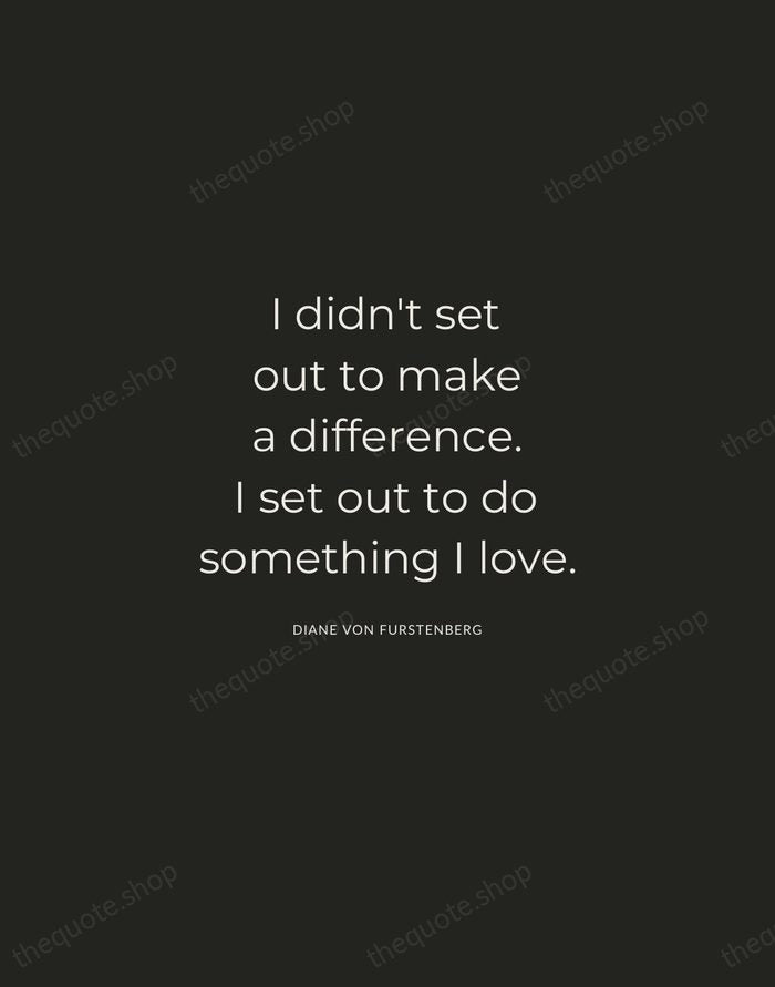 I didn't set out to make a difference. I set out to… — Diane von Furstenberg — Charcoal Sans