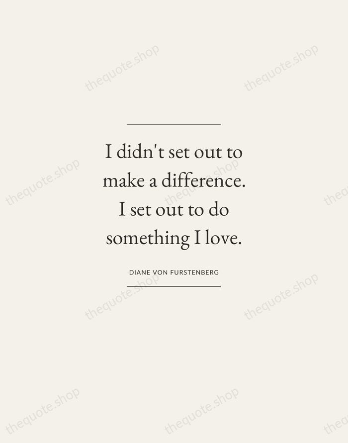 I didn't set out to make a difference. I set out to… — Diane von Furstenberg — Gallery Frame