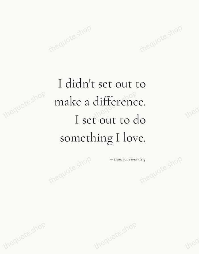 I didn't set out to make a difference. I set out to… — Diane von Furstenberg — Soft Serif Right