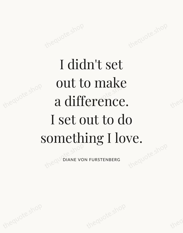 I didn't set out to make a difference. I set out to… — Diane von Furstenberg — Statement Serif