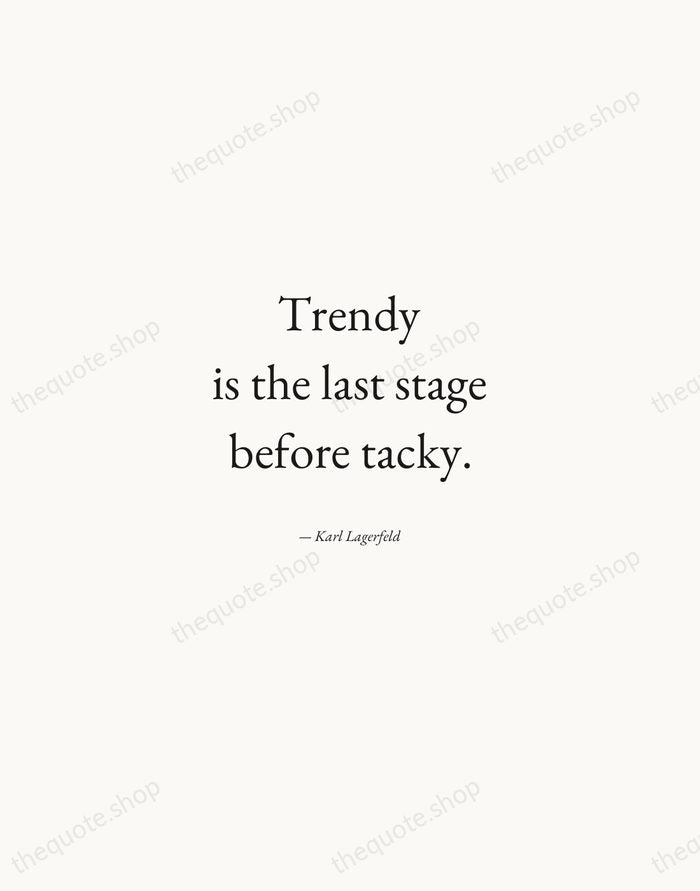 Trendy is the last stage before tacky. — Karl Lagerfeld — Quiet Garamond