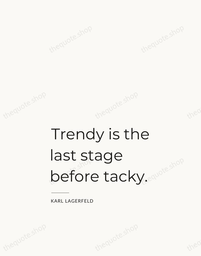 Trendy is the last stage before tacky. — Karl Lagerfeld — Studio Left