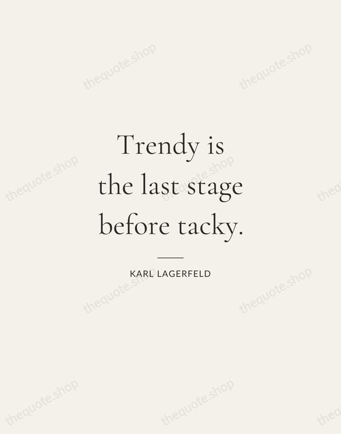 Trendy is the last stage before tacky. — Karl Lagerfeld — Gallery Rule