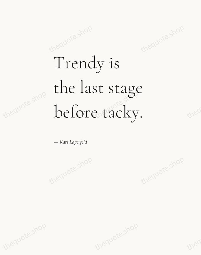 Trendy is the last stage before tacky. — Karl Lagerfeld — Editorial Left Serif
