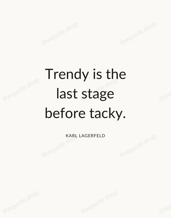Trendy is the last stage before tacky. — Karl Lagerfeld — Modern Sans Calm