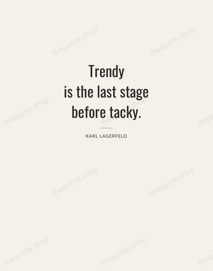 Trendy is the last stage before tacky. — Karl Lagerfeld — Letterpress Caps