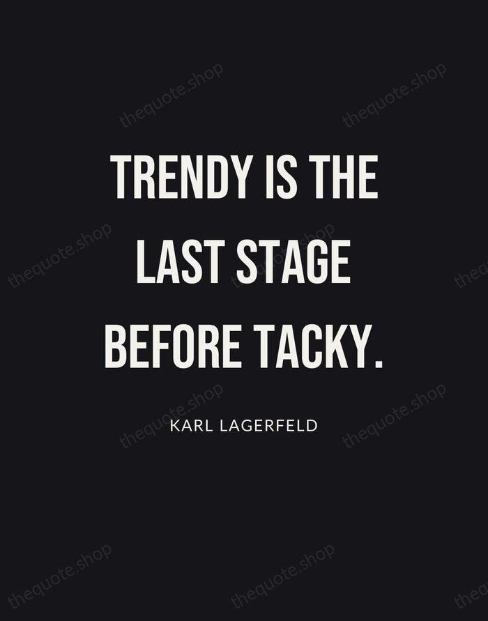 Trendy is the last stage before tacky. — Karl Lagerfeld | Printable Wall Art — Poster Condensed