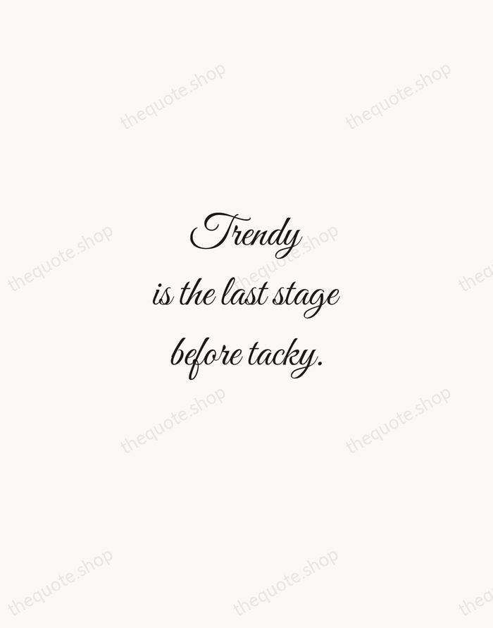 Trendy is the last stage before tacky. — Karl Lagerfeld — Script Whisper