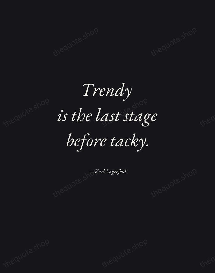 Trendy is the last stage before tacky. — Karl Lagerfeld — Manuscript Italic