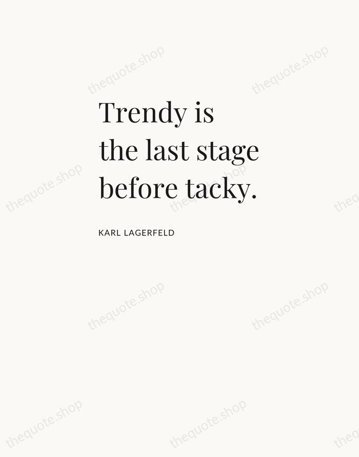 Trendy is the last stage before tacky. — Karl Lagerfeld — Asymmetric Left
