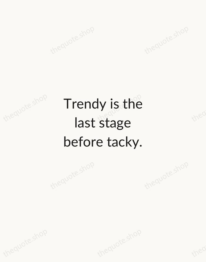 Trendy is the last stage before tacky. — Karl Lagerfeld — Minimal Unsigned