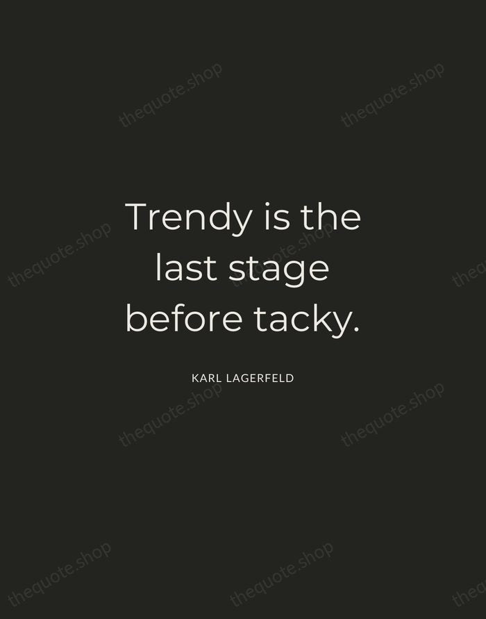 Trendy is the last stage before tacky. — Karl Lagerfeld — Charcoal Sans