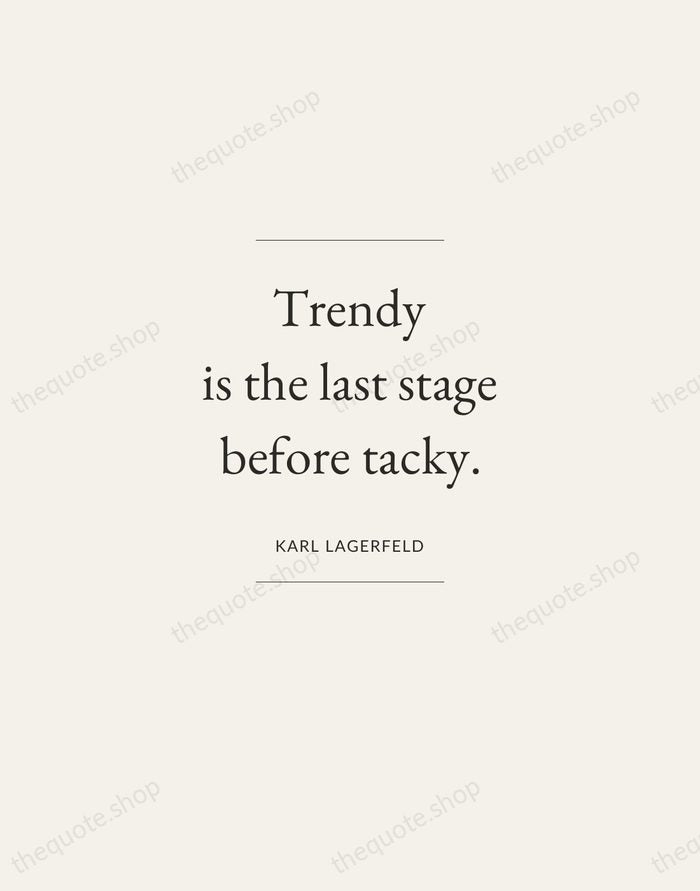 Trendy is the last stage before tacky. — Karl Lagerfeld — Gallery Frame