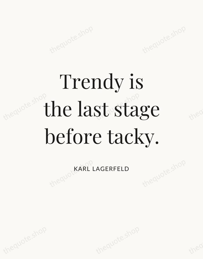 Trendy is the last stage before tacky. — Karl Lagerfeld — Statement Serif