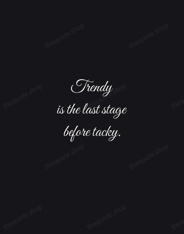 Trendy is the last stage before tacky. — Karl Lagerfeld — Night Script
