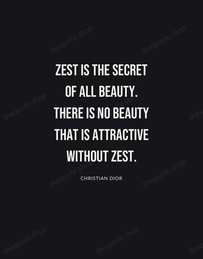 Zest is the secret of all beauty. There is no beauty that… — Christian Dior | Printable Wall Art — Poster Condensed