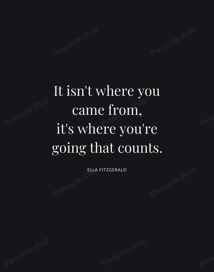 It isn't where you came from, it's where you're going that counts. — Ella Fitzgerald | Printable Wall Art — Midnight Serif