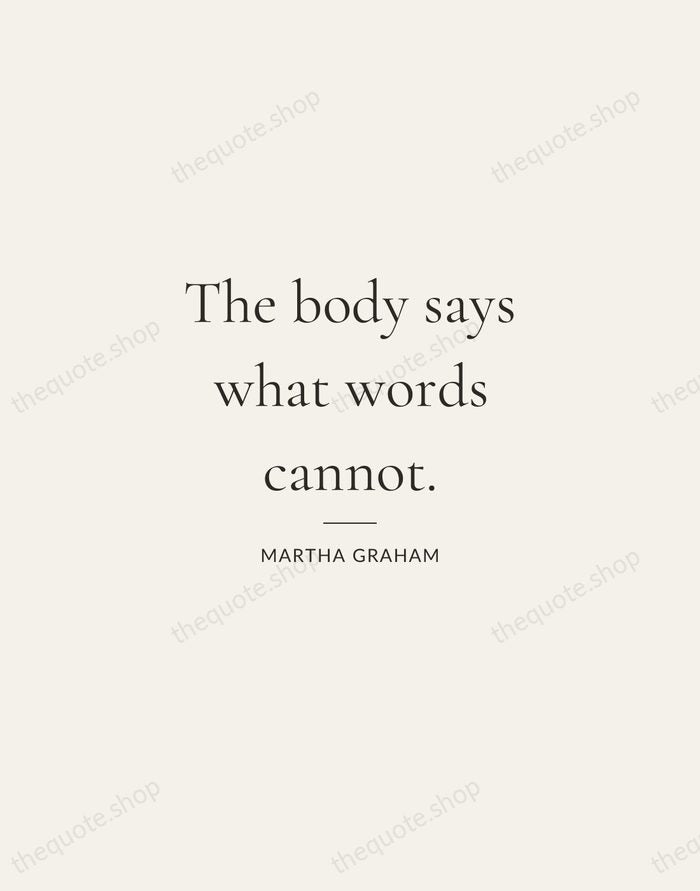 The body says what words cannot. — Martha Graham — Gallery Rule