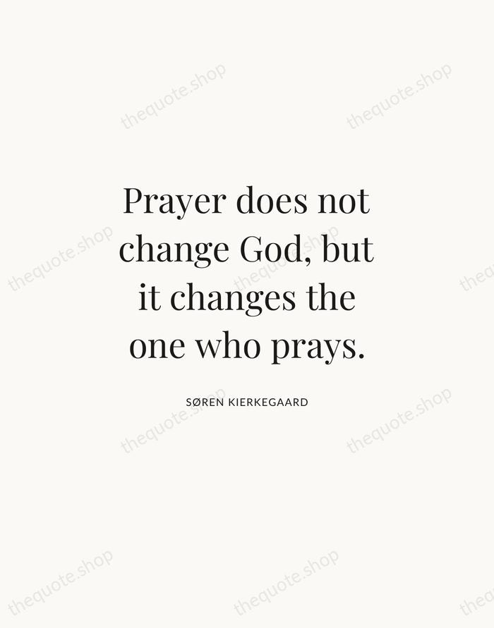 Prayer does not change God, but it changes the one who prays. — Søren Kierkegaard | Printable Wall Art — Atelier Serif