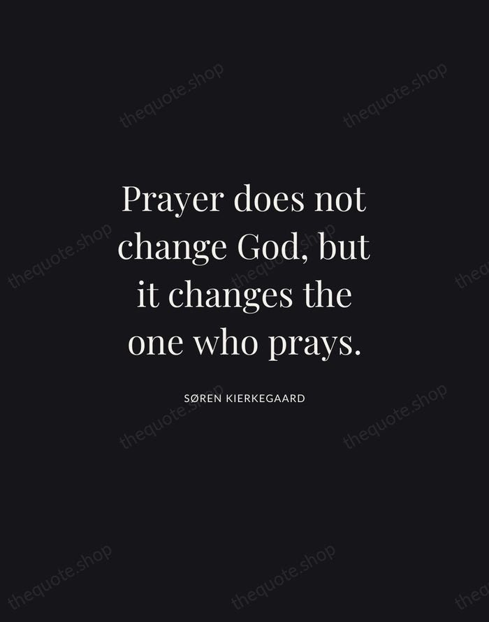 Prayer does not change God, but it changes the one who prays. — Søren Kierkegaard | Printable Wall Art — Midnight Serif