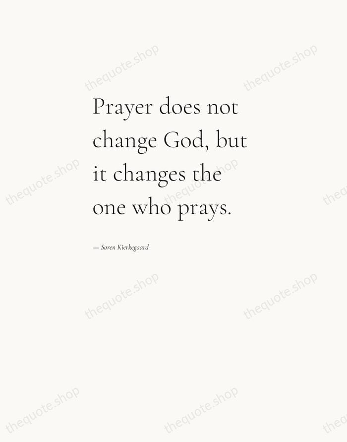 Prayer does not change God, but it changes the one who prays. — Søren Kierkegaard — Editorial Left Serif