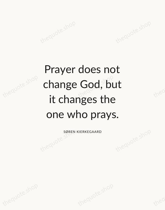 Prayer does not change God, but it changes the one who prays. — Søren Kierkegaard — Modern Sans Calm