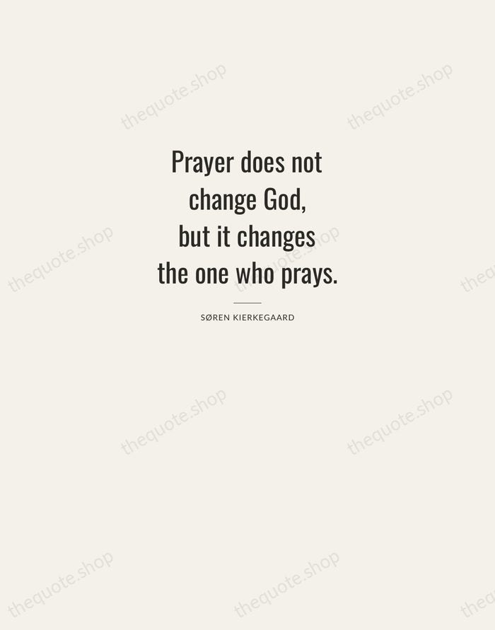 Prayer does not change God, but it changes the one who prays. — Søren Kierkegaard — Letterpress Caps