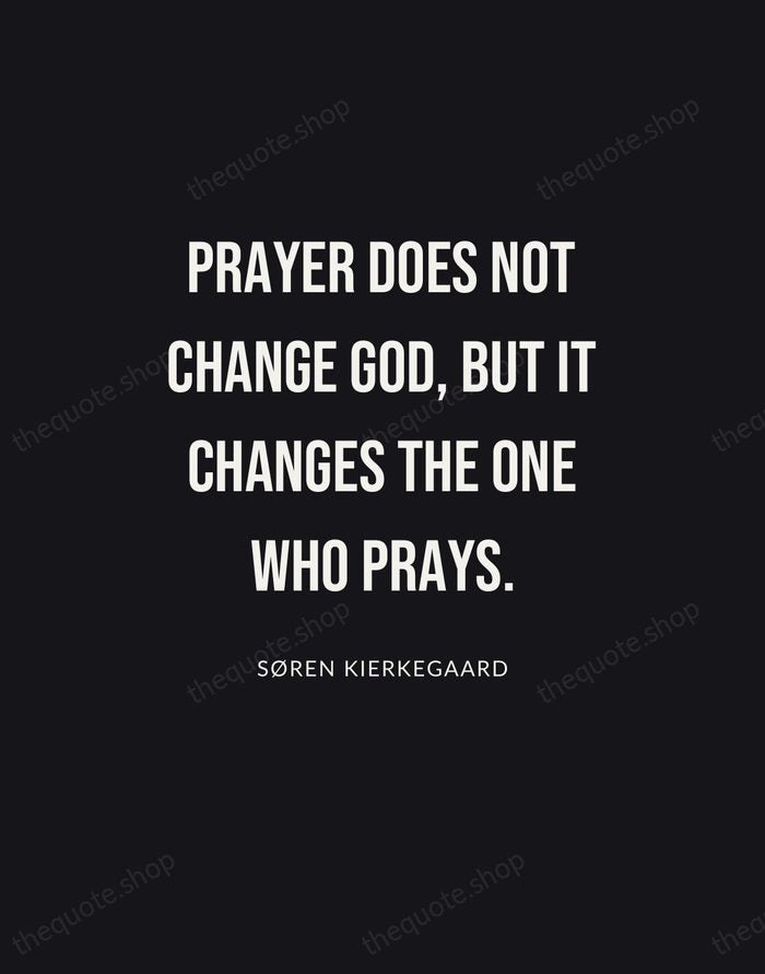 Prayer does not change God, but it changes the one who prays. — Søren Kierkegaard | Printable Wall Art — Poster Condensed