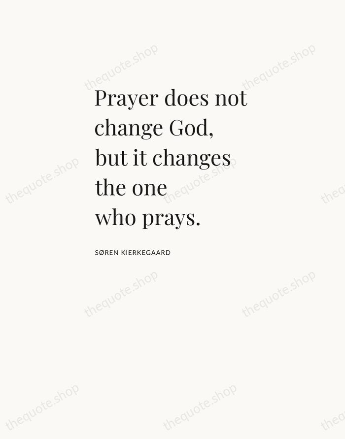 Prayer does not change God, but it changes the one who prays. — Søren Kierkegaard — Asymmetric Left