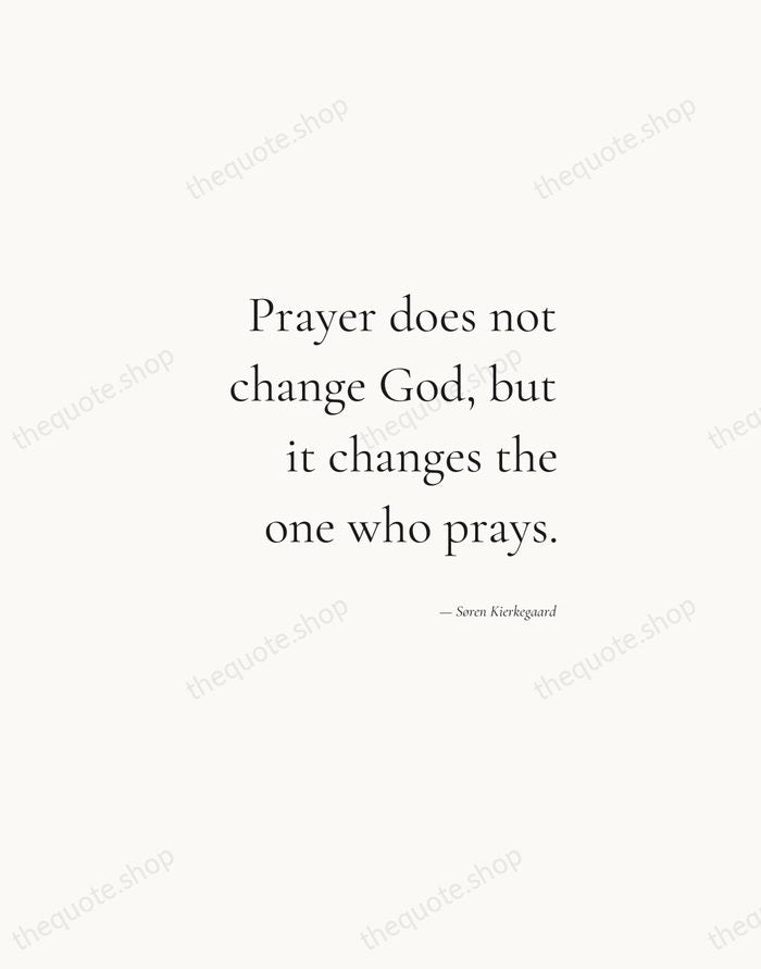 Prayer does not change God, but it changes the one who prays. — Søren Kierkegaard — Soft Serif Right