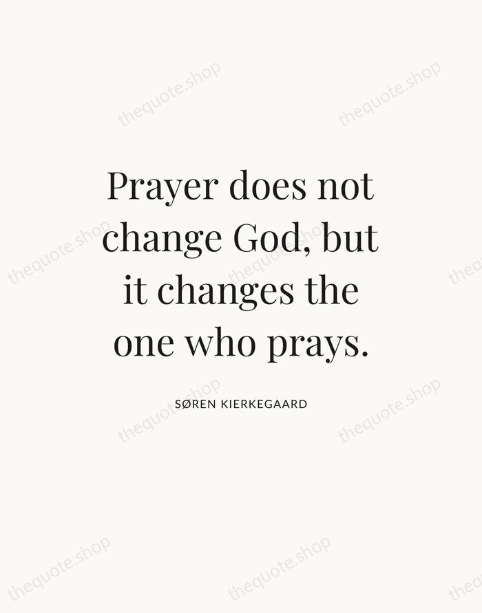 Prayer does not change God, but it changes the one who prays. — Søren Kierkegaard — Statement Serif