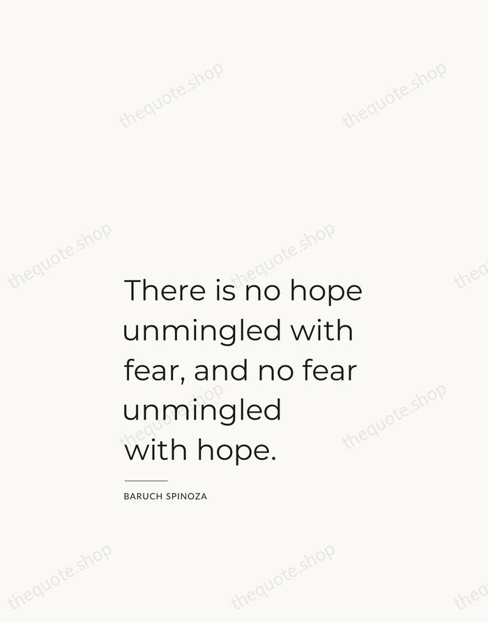 There is no hope unmingled with fear, and no fear unmingled with… — Baruch Spinoza — Studio Left