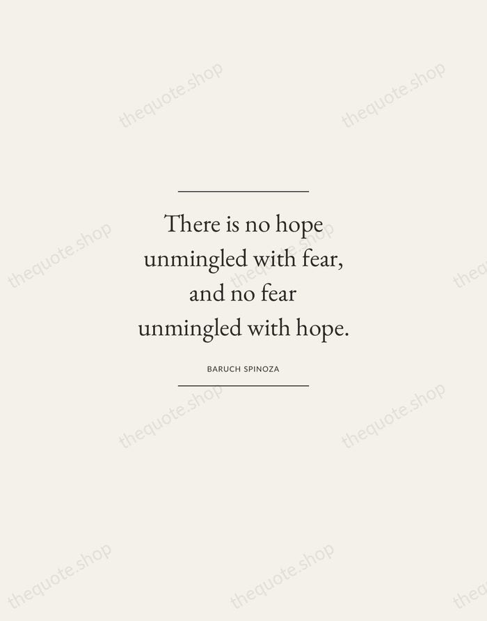 There is no hope unmingled with fear, and no fear unmingled with… — Baruch Spinoza — Gallery Frame