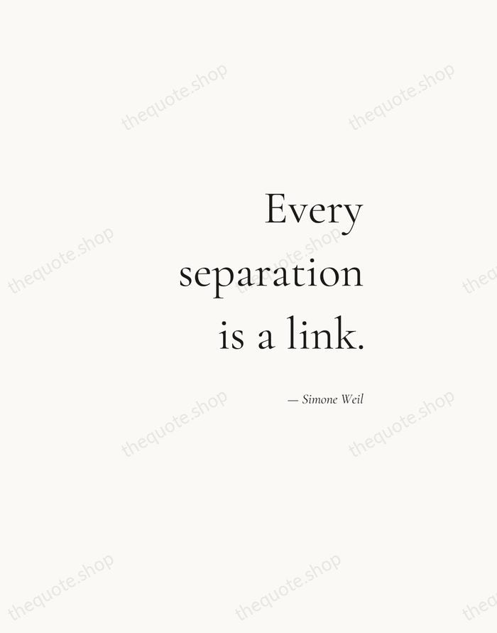 Every separation is a link. — Simone Weil — Soft Serif Right