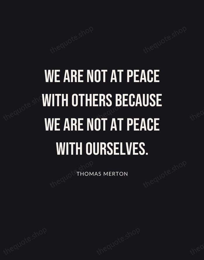 We are not at peace with others because we are not at… — Thomas Merton | Printable Wall Art — Poster Condensed